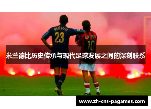米兰德比历史传承与现代足球发展之间的深刻联系