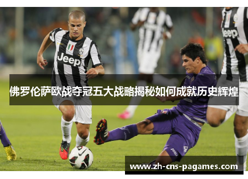 佛罗伦萨欧战夺冠五大战略揭秘如何成就历史辉煌