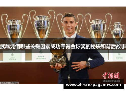武磊凭借哪些关键因素成功夺得金球奖的秘诀和背后故事