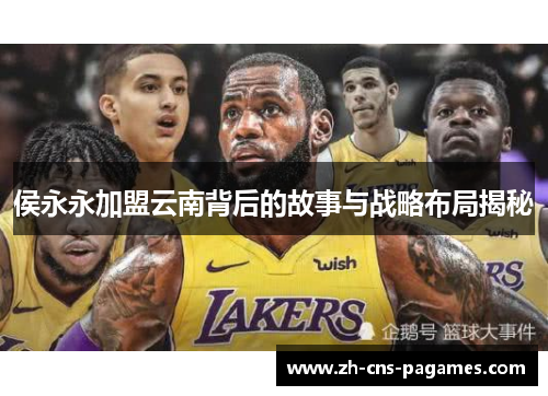 侯永永加盟云南背后的故事与战略布局揭秘