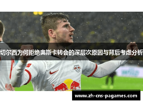 切尔西为何拒绝奥斯卡转会的深层次原因与背后考虑分析