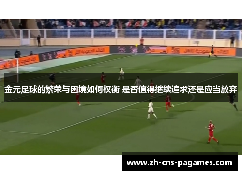金元足球的繁荣与困境如何权衡 是否值得继续追求还是应当放弃