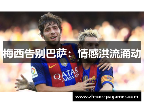 梅西告别巴萨：情感洪流涌动