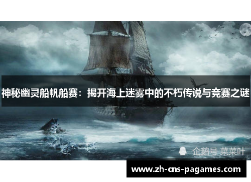 神秘幽灵船帆船赛:揭开海上迷雾中的不朽传说与竞赛之谜 神秘幽灵船帆船赛:揭开海上迷雾中的不朽传说与竞赛之谜