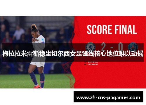 梅拉拉米雷斯稳坐切尔西女足锋线核心地位难以动摇