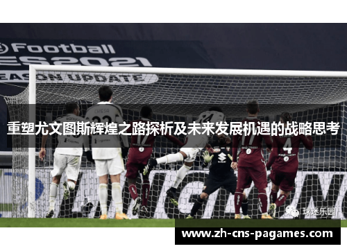 重塑尤文图斯辉煌之路探析及未来发展机遇的战略思考