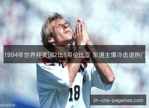 1994年世界杯美国2比1哥伦比亚 东道主爆冷击退热门